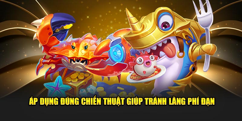 Áp dụng đúng chiến thuật giúp tránh lãng phí đạn