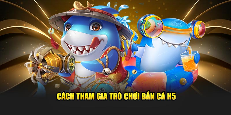 Tham gia trò bắn cá h5