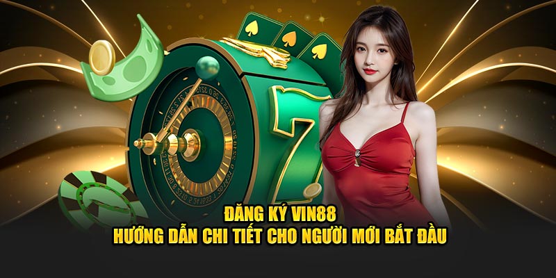 Đăng Ký Vin88 - Hướng Dẫn Chi Tiết Cho Người Mới Bắt Đầu