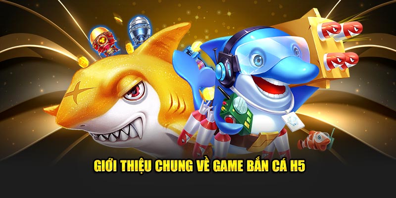 Giới thiệu về game bắn cá h5 hấp dẫn