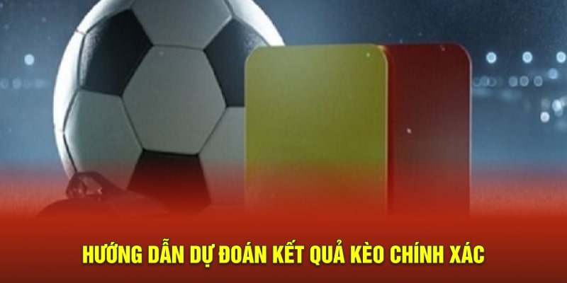 Hướng dẫn dự đoán kết quả kèo chính xác 