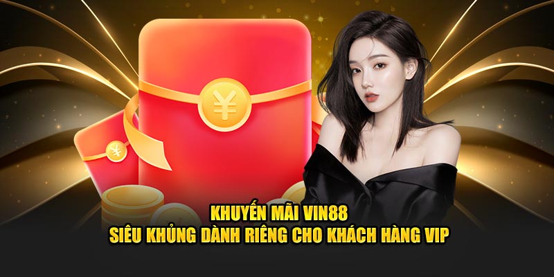 Khuyến mãi VIN88 siêu khủng dành riêng cho khách hàng VIP