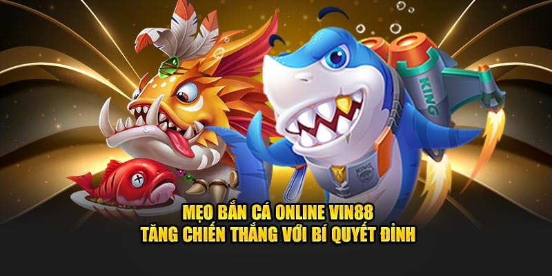 Mẹo Bắn Cá Online Vin88 - Tăng Chiến Thắng Với Bí Quyết Đỉnh