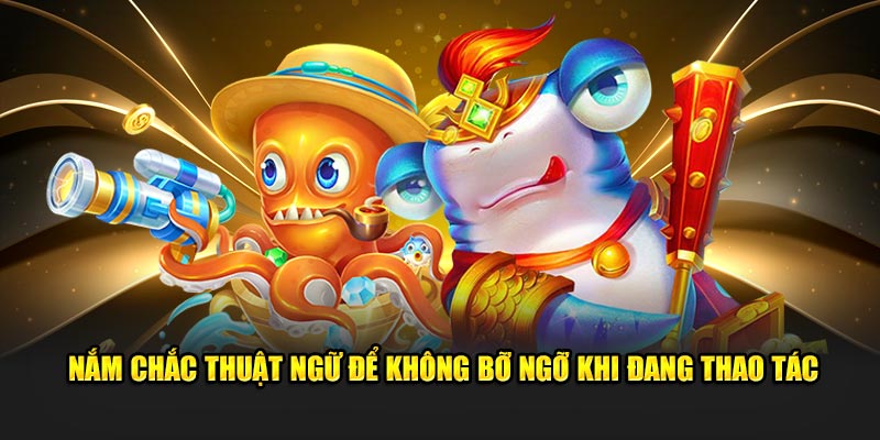 Nắm chắc thuật ngữ để không bỡ ngỡ khi đang thao tác