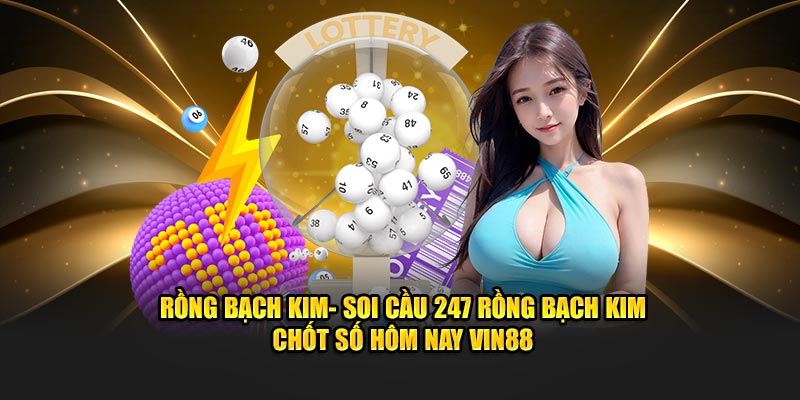 Rồng Bạch Kim- Soi Cầu 247 Bạch Kim Chốt Số Hôm Nay Vin88