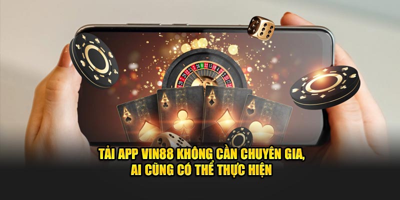 Tải App VIN88 Không Cần Chuyên Gia, Ai Cũng Có Thể Thực Hiện