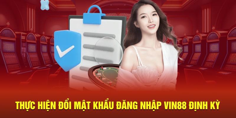 Thực hiện đổi mật khẩu đăng nhập Vin88 định kỳ