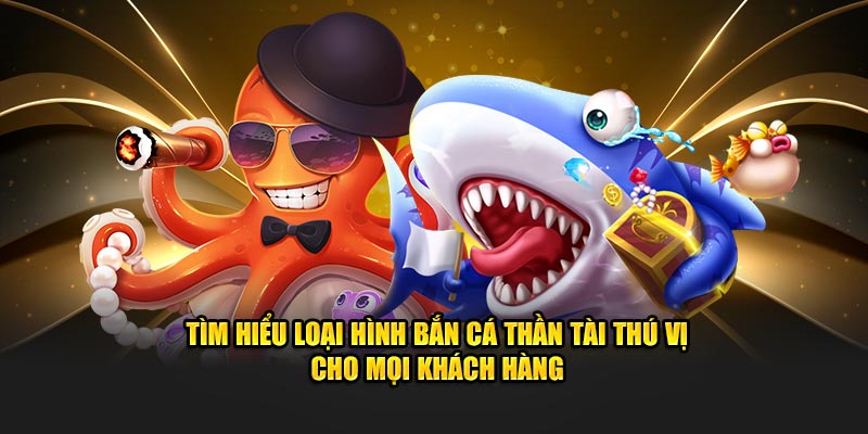 Tìm hiểu loại hình bắn cá Thần Tài thú vị cho mọi khách hàng