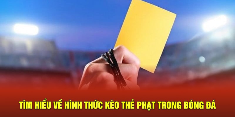 Tìm hiểu về hình thức kèo thẻ phạt trong bóng đá 