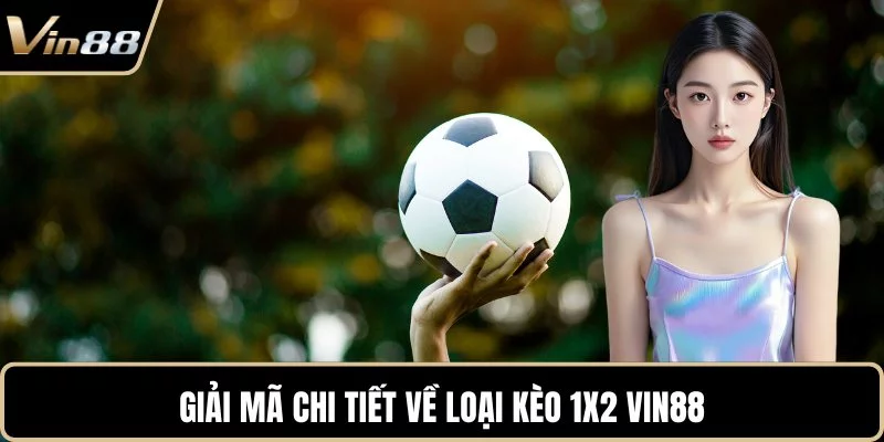 Giải mã chi tiết về loại kèo 1x2 VIN88 Giải mã chi tiết về loại kèo 1x2 VIN88